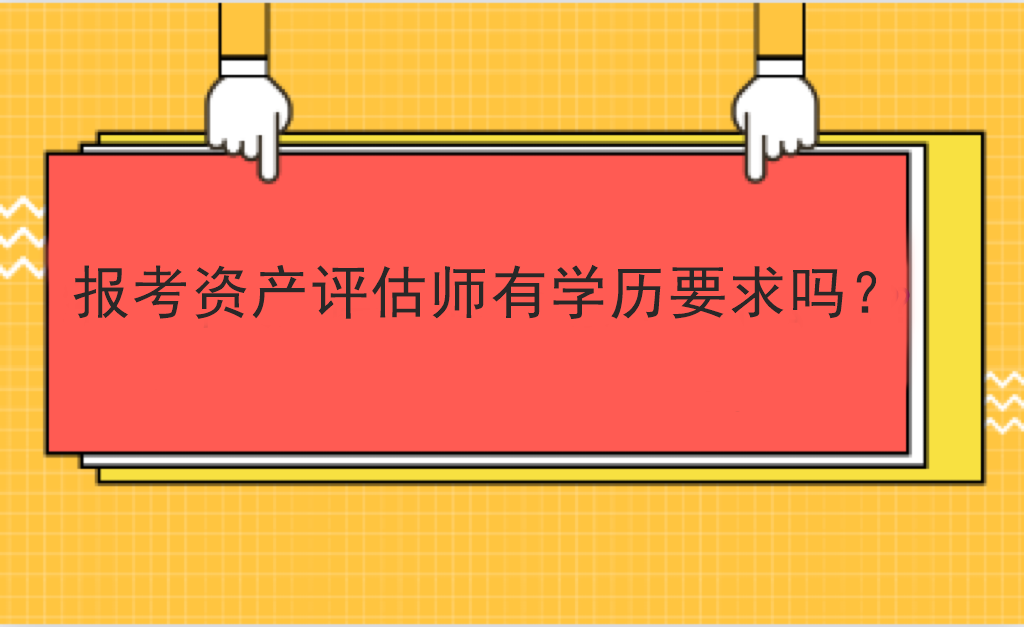 報(bào)考資產(chǎn)評(píng)估師有學(xué)歷要求嗎？