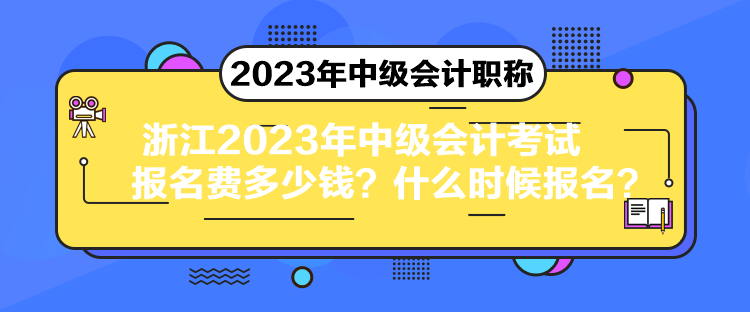 浙江2023年中級會計考試報名費多少錢？什么時候報名？