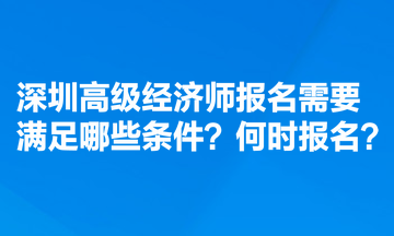 深圳高級經濟師報名需要滿足哪些條件？何時報名？