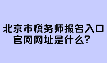 北京市稅務師報名入口官網網址是什么？