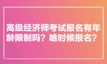 高級經濟師考試報名有年齡限制嗎？啥時候報名？