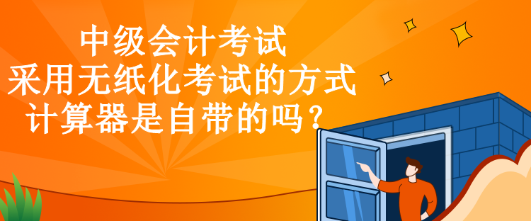 中級會計考試采用無紙化考試的方式，計算器是自帶的嗎？