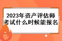 2023年資產評估師考試什么時候能報名？