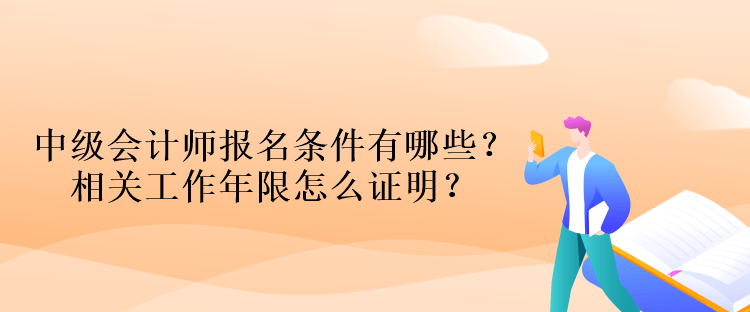 中級會計師報名條件有哪些？相關(guān)工作年限怎么證明？
