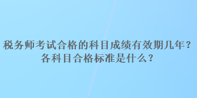 稅務(wù)師考試合格的科目成績有效期幾年？各科目合格標(biāo)準(zhǔn)是什么？