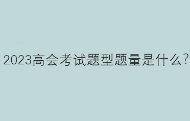 2023高會考試題型題量是什么？