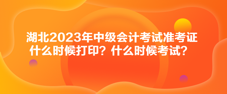 湖北2023年中級會計考試準考證什么時候打印？什么時候考試？
