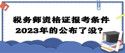 稅務(wù)師資格證報(bào)考條件2023年的公布了沒(méi)？