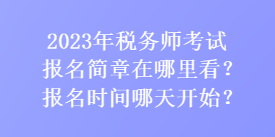 2023年稅務師考試報名簡章在哪里看？報名時間哪天開始？