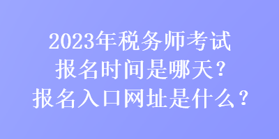 2023年稅務師考試報名時間是哪天？報名入口網址是什么？