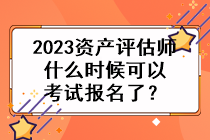 2023資產(chǎn)評(píng)估師什么時(shí)候可以考試報(bào)名了？