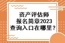 資產評估師報名簡章2023查詢入口在哪里？