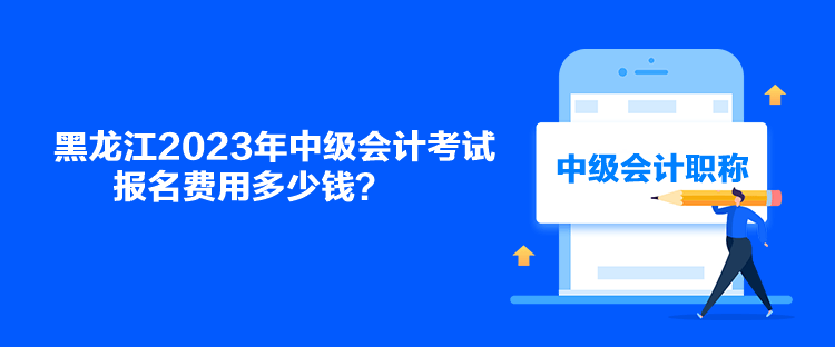 黑龍江2023年中級會計考試報名費用多少錢？