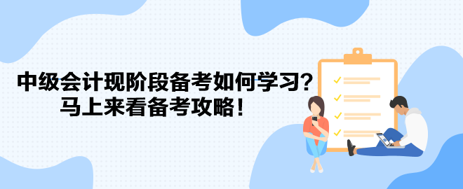 教材遲遲不發(fā) 中級會計現(xiàn)階段備考如何學習？馬上來看備考攻略！