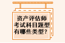 資產評估師考試科目題型有哪些類型？