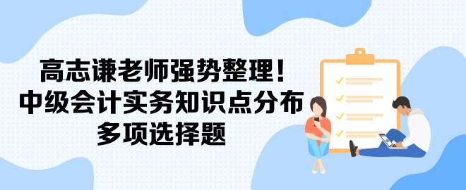 高志謙老師強勢整理！中級會計實務知識點分布-多項選擇題