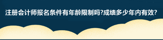 注冊會計師報名條件有年齡限制嗎?成績多少年內有效？