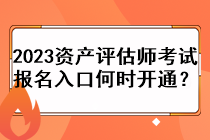 2023資產評估師考試報名入口何時開通？