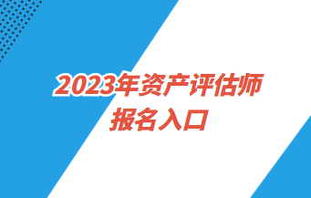 2023年資產評估師報名入口4月3日9:00開通