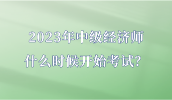 2023年中級經濟師什么時候開始考試？