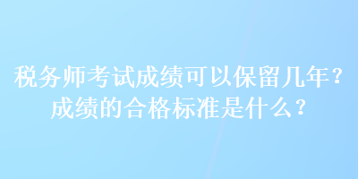 稅務師考試成績可以保留幾年？成績的合格標準是什么？