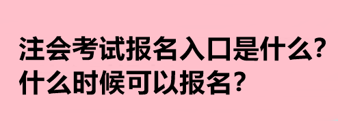 注會考試報名入口是什么？什么時候可以報名？