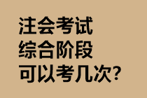 注會(huì)考試綜合階段可以考幾次？
