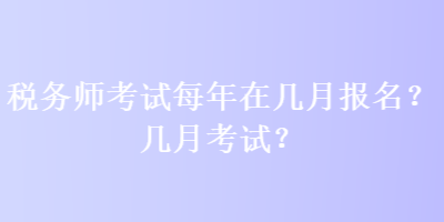 稅務師考試每年在幾月報名？幾月考試？