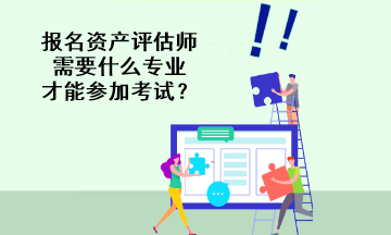 報名資產評估師需要什么專業才能參加考試？