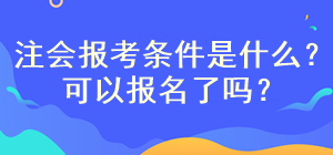 注會(huì)考試報(bào)名條件是什么？現(xiàn)在可以報(bào)名嗎？