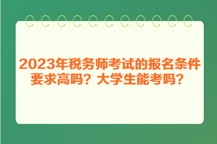 2023年稅務師考試的報名條件要求高嗎？大學生能考嗎？