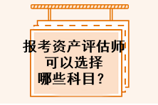 報考資產評估師可以選擇哪些科目？