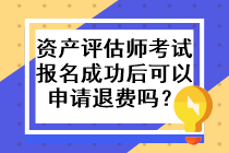 資產評估師考試報名成功后可以申請退費嗎？