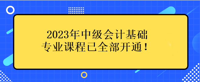 2023年中級會計基礎(chǔ)專業(yè)課程已全部開通！
