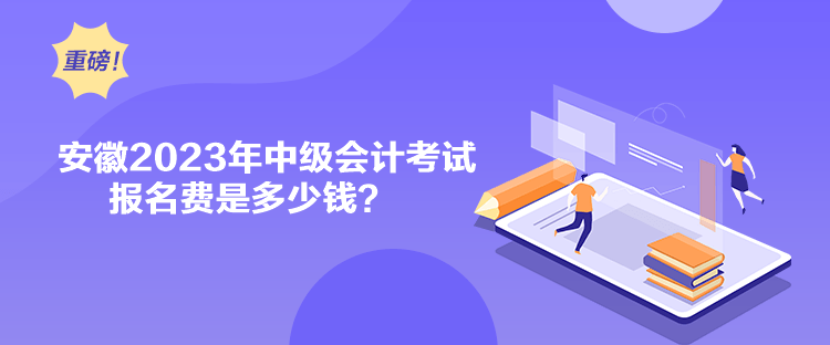 安徽2023年中級會計考試報名費是多少錢？
