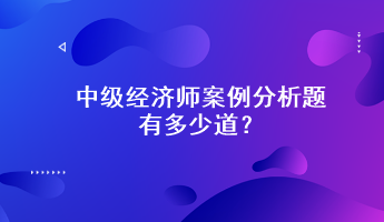 中級經濟師案例分析題有多少道？