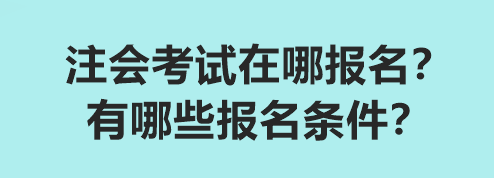 注會考試在哪報名？有哪些報名條件？