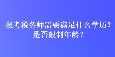 報(bào)考稅務(wù)師需要滿足什么學(xué)歷？是否限制年齡？