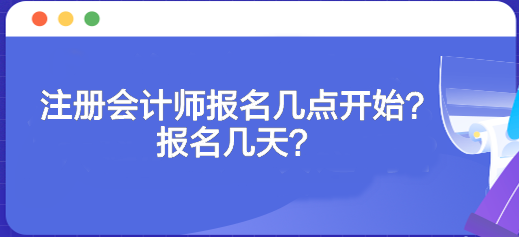 注冊會計師報名幾點開始？報名幾天？