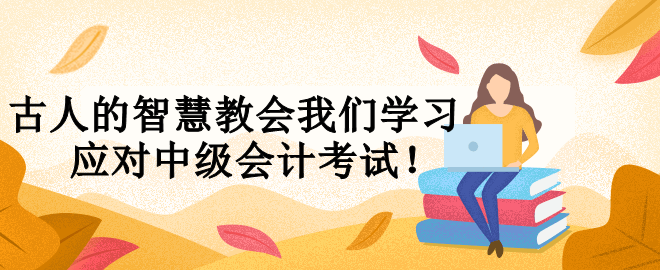 古人的智慧教會我們學習 應對中級會計考試！