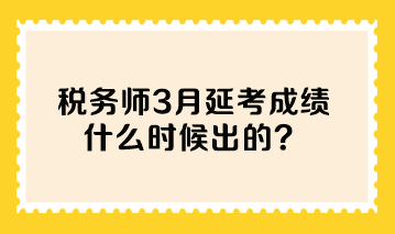 稅務師3月延考成績什么時候出的？