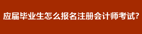 應屆畢業生怎么報名注冊會計師考試？