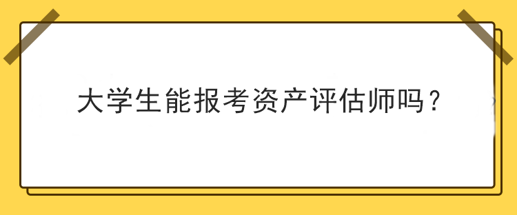 大學生能報考資產評估師嗎？