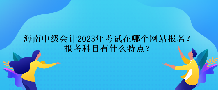 海南中級會計2023年考試在哪個網站報名？