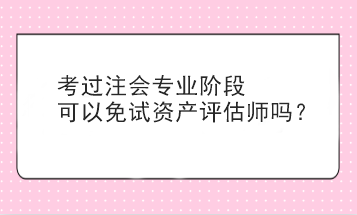 考過注會專業階段可以免試資產評估師嗎？