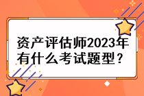 資產評估師2023年有什么考試題型？