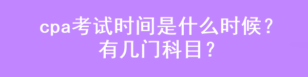 cpa考試時間是什么時候？有幾門科目？