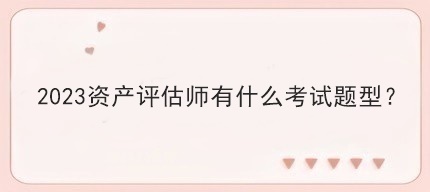2023資產評估師有什么考試題型？