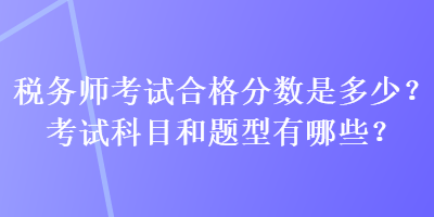 稅務師考試合格分數是多少？考試科目和題型有哪些？