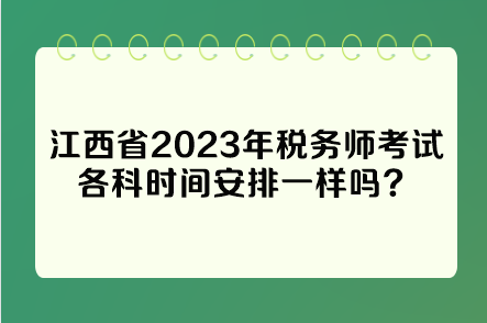 江西省2023年稅務師考試各科時間安排一樣嗎？